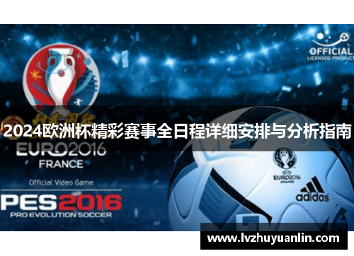 2024欧洲杯精彩赛事全日程详细安排与分析指南