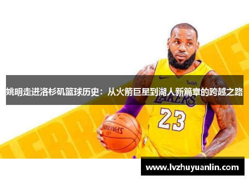 姚明走进洛杉矶篮球历史：从火箭巨星到湖人新篇章的跨越之路