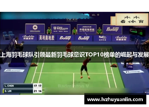 上海羽毛球队引领最新羽毛球意识TOP10榜单的崛起与发展