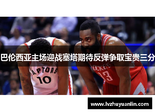 巴伦西亚主场迎战塞塔期待反弹争取宝贵三分
