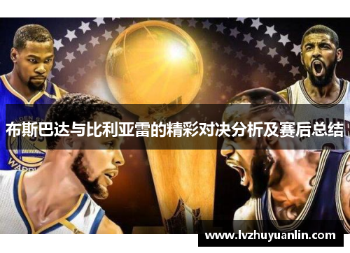 布斯巴达与比利亚雷的精彩对决分析及赛后总结